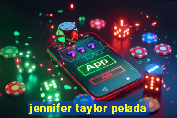 jennifer taylor pelada